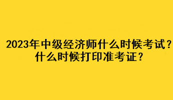 2023年中級(jí)經(jīng)濟(jì)師什么時(shí)候考試？什么時(shí)候打印準(zhǔn)考證？