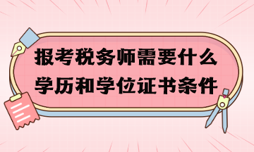 報(bào)考稅務(wù)師需要什么學(xué)歷和學(xué)位證書條件？