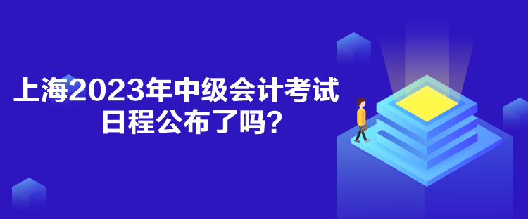 上海2023年中級會計考試日程公布了嗎？