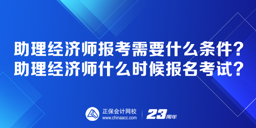 助理經(jīng)濟(jì)師報(bào)考需要什么條件？助理經(jīng)濟(jì)師什么時(shí)候報(bào)名考試？