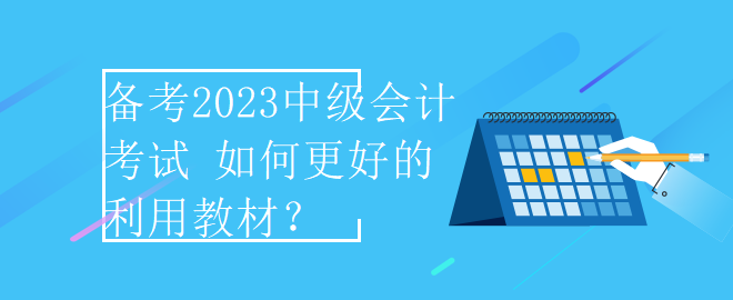 備考2023中級會計考試 如何更好的利用教材？