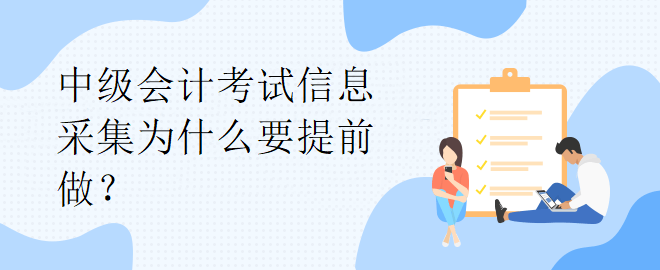 中級會計考試信息采集為什么要提前做？