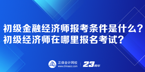 初級金融經濟師報考條件是什么？初級經濟師在哪里報名考試？