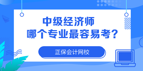 中級(jí)經(jīng)濟(jì)師哪個(gè)專業(yè)最容易考？