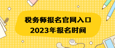 稅務(wù)師報名官網(wǎng)入口2023年報名時間