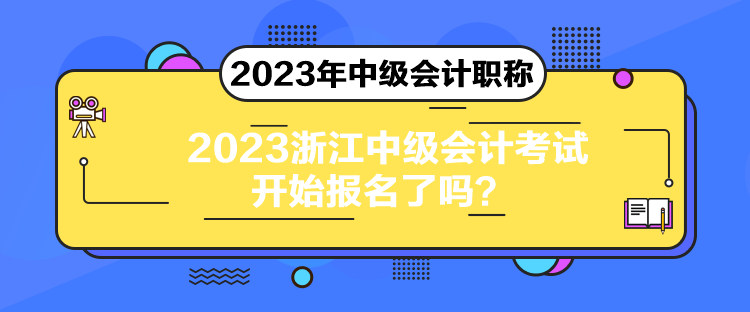 2023浙江中級(jí)會(huì)計(jì)考試開始報(bào)名了嗎？