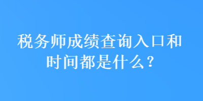 稅務(wù)師成績(jī)查詢(xún)?nèi)肟诤蜁r(shí)間都是什么？