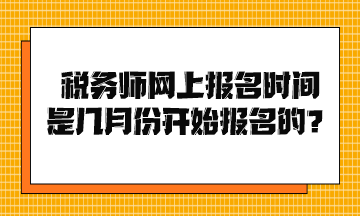 稅務(wù)師網(wǎng)上報(bào)名時(shí)間是幾月份開(kāi)始報(bào)名的？