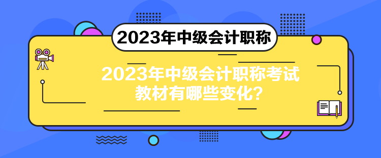 2023年中級會計職稱考試教材有哪些變化？