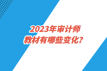 2023年審計師教材有哪些變化？