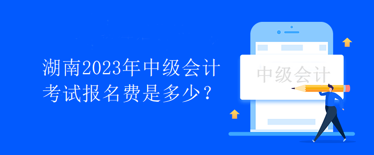 湖南2023年中級會計(jì)考試報(bào)名費(fèi)是多少？