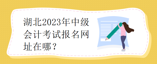 湖北2023年中級會計考試報名網(wǎng)址在哪？