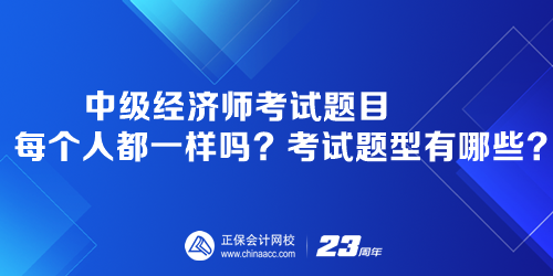 中級(jí)經(jīng)濟(jì)師考試題目每個(gè)人都一樣嗎？考試題型有哪些？