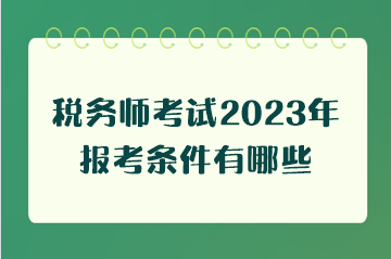 稅務(wù)師考試2023年報(bào)考條件有哪些