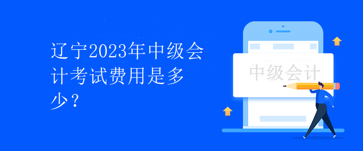 遼寧2023年中級(jí)會(huì)計(jì)考試費(fèi)用是多少？