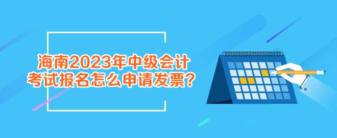 報(bào)名海南2023年中級(jí)會(huì)計(jì)考試怎么申請(qǐng)發(fā)票？