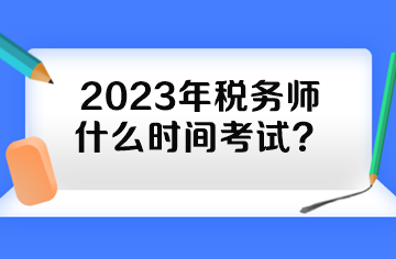 2023年稅務(wù)師什么時(shí)間考試？