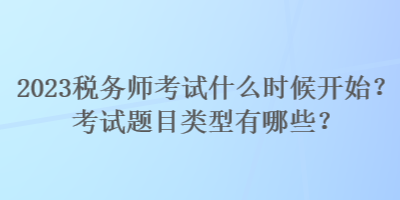 2023稅務(wù)師考試什么時(shí)候開始？考試題目類型有哪些？