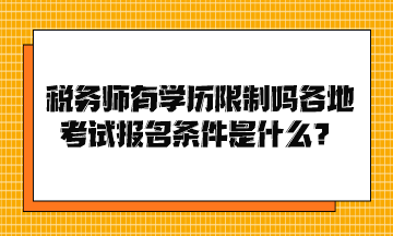 稅務(wù)師有學(xué)歷限制嗎各地考試報(bào)名條件是什么？