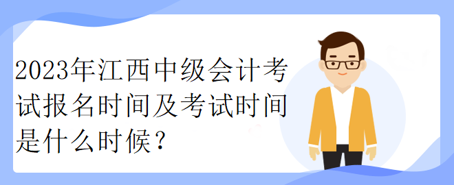 2023年江西中級會計考試報名時間及考試時間是什么時候？