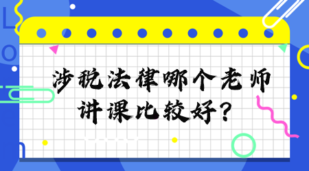 涉稅法律哪個(gè)老師講課比較好？