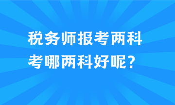 稅務師報考兩科考哪兩科好呢？