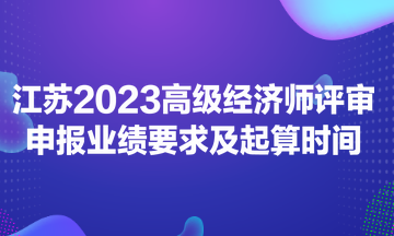 江蘇2023高級經(jīng)濟(jì)師評審申報(bào)業(yè)績要求及起算時間