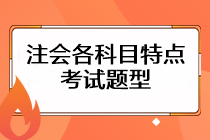 注會考試各科目特點是什么？考試題型主要有哪些？