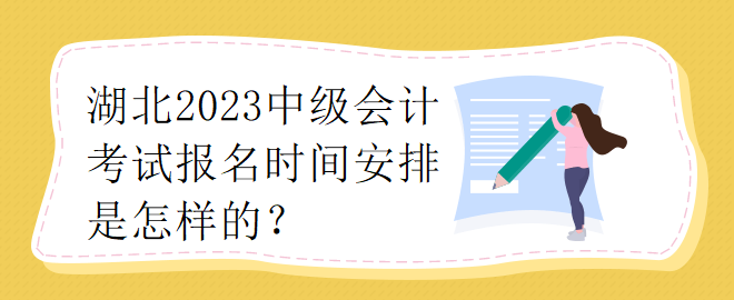 湖北2023中級會計考試報名時間安排是怎樣的？