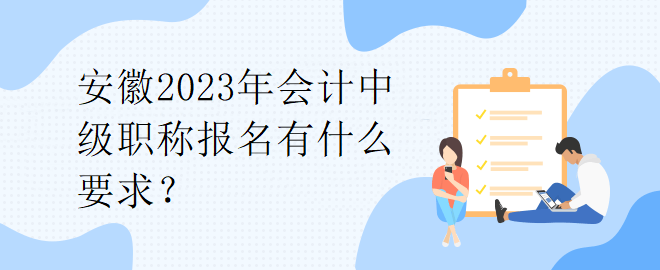 安徽2023年會(huì)計(jì)中級(jí)職稱報(bào)名有什么要求？