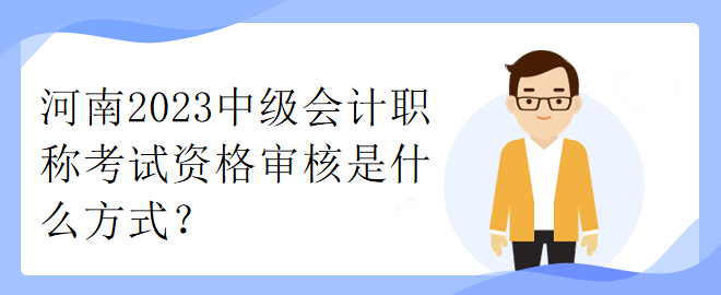 河南2023中級會計(jì)職稱考試資格審核是什么方式？