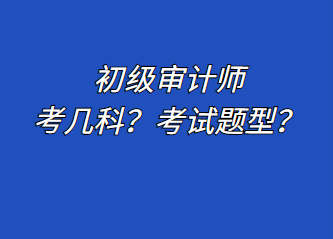 初級(jí)審計(jì)師考幾科？考試題型？