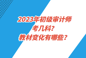 2023年初級(jí)審計(jì)師考幾科？教材變化有哪些？