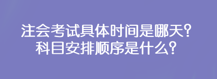 注會考試具體時間是哪天？科目安排順序是什么？