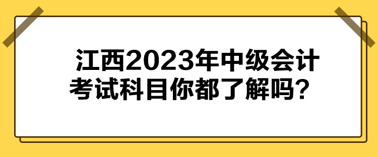 江西2023年中級會計考試科目你都了解嗎？