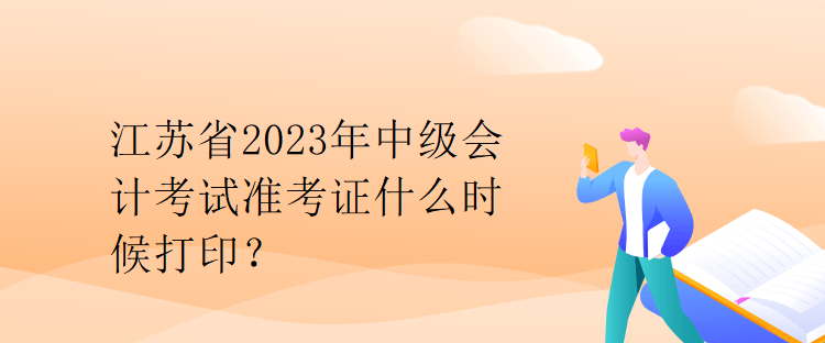 江蘇省2023年中級會計考試準考證什么時候打印？