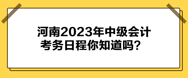 河南2023年中級會計考務日程你知道嗎？