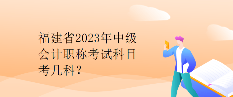 福建省2023年中級會計職稱考試科目考幾科？