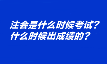 注會(huì)是什么時(shí)候考試？什么時(shí)候出成績(jī)的？