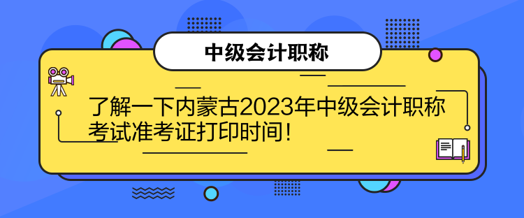 了解一下內(nèi)蒙古2023年中級(jí)會(huì)計(jì)職稱考試準(zhǔn)考證打印時(shí)間！