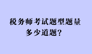 稅務(wù)師考試題型題量多少道題？