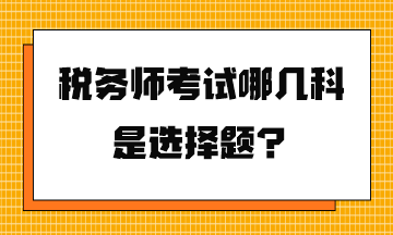 稅務(wù)師考試哪幾科是選擇題？