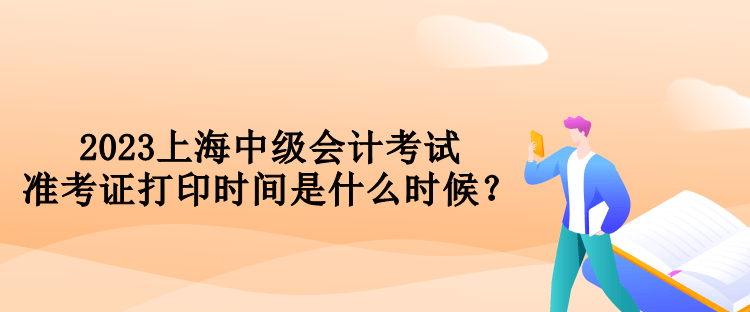 2023上海中級(jí)會(huì)計(jì)考試準(zhǔn)考證打印時(shí)間是什么時(shí)候？