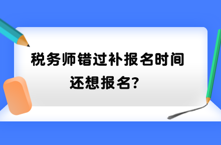 稅務師錯過補報名時間還想報名？