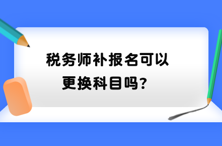 稅務師補報名可以更換科目嗎？