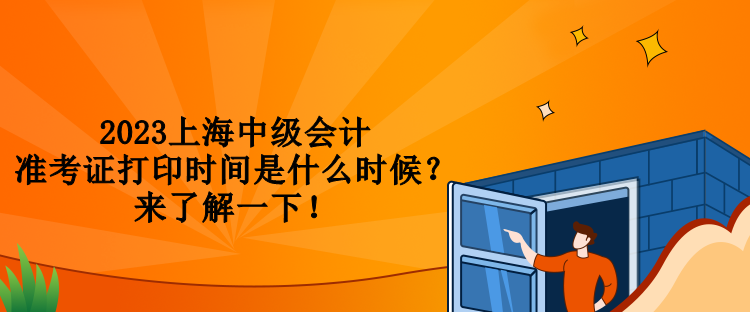 2023上海中級會計準考證打印時間是什么時候？來了解一下！