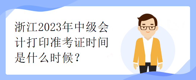 浙江2023年中級(jí)會(huì)計(jì)打印準(zhǔn)考證時(shí)間是什么時(shí)候？