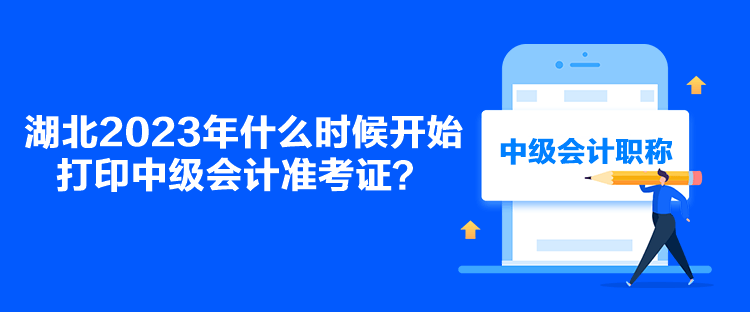 湖北2023年什么時候開始打印中級會計準(zhǔn)考證？