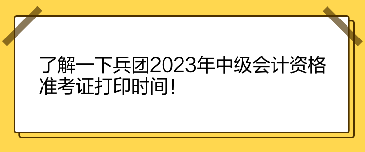 了解一下兵團(tuán)2023年中級(jí)會(huì)計(jì)資格準(zhǔn)考證打印時(shí)間！