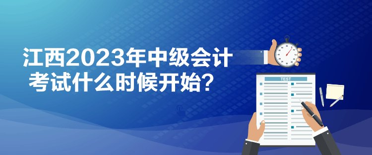 江西2023年中級(jí)會(huì)計(jì)考試什么時(shí)候開始？